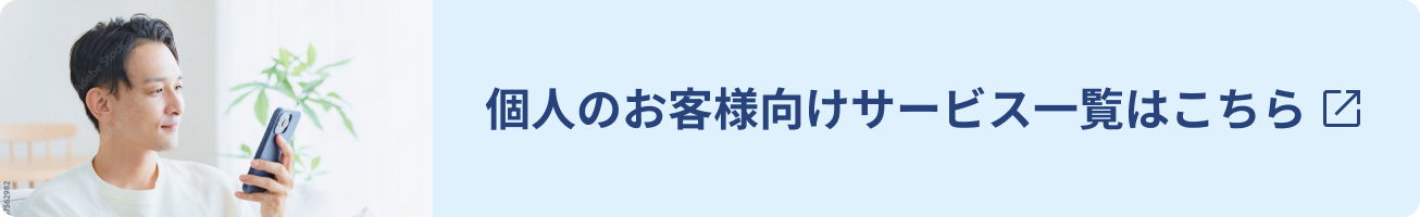 個人のお客様向けサービス一覧はこちら